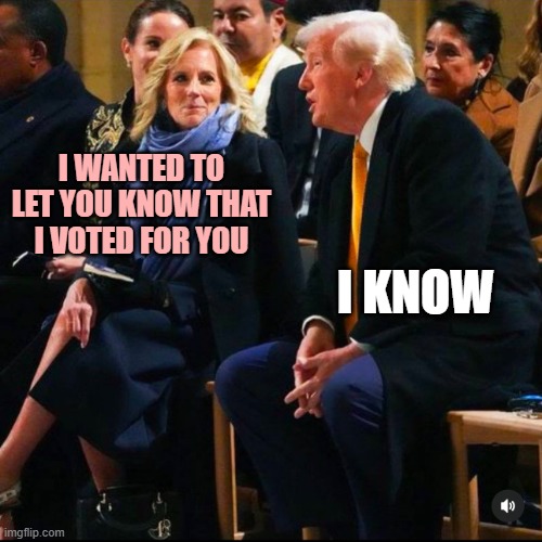 Trump Jill | I WANTED TO LET YOU KNOW THAT I VOTED FOR YOU; I KNOW | image tagged in trump jill | made w/ Imgflip meme maker