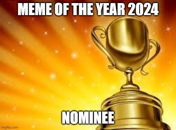 Award | MEME OF THE YEAR 2024 NOMINEE | image tagged in award | made w/ Imgflip meme maker