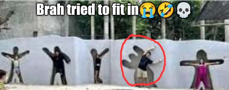 5 ups and I make this a template | Brah tried to fit in😭🤣💀 | made w/ Imgflip meme maker