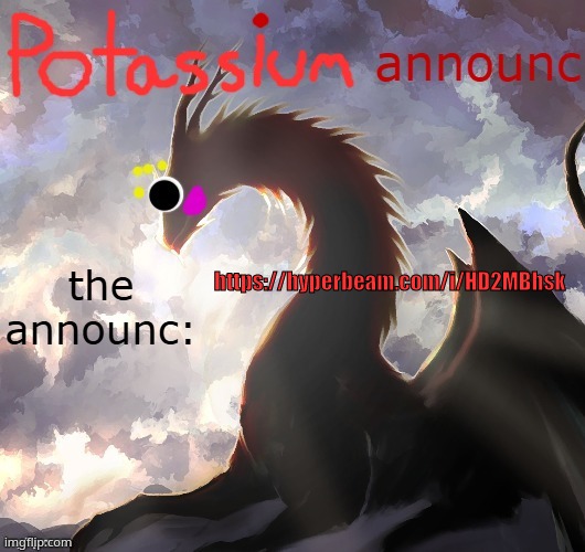 Potassium announcement template (thanks toelicker43) | https://hyperbeam.com/i/HD2MBhsk | image tagged in potassium announcement template thanks toelicker43 | made w/ Imgflip meme maker