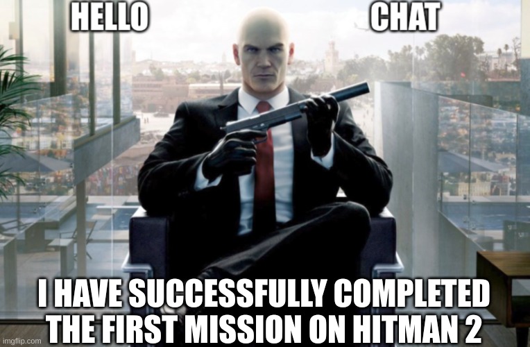 attackthedpoint announcement | I HAVE SUCCESSFULLY COMPLETED THE FIRST MISSION ON HITMAN 2 | image tagged in attackthedpoint announcement | made w/ Imgflip meme maker