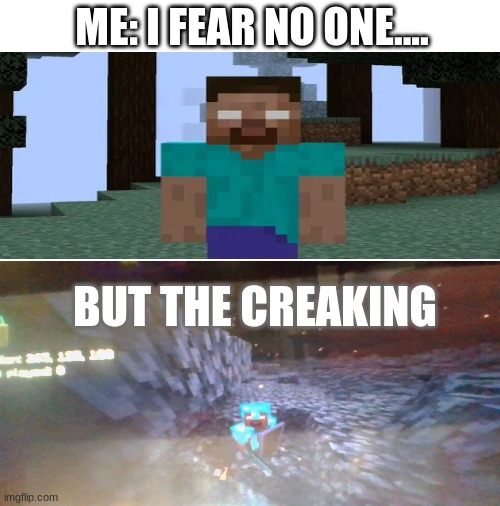 the one thing Herobrine is scared of | ME: I FEAR NO ONE.... BUT THE CREAKING | image tagged in minecraft | made w/ Imgflip meme maker