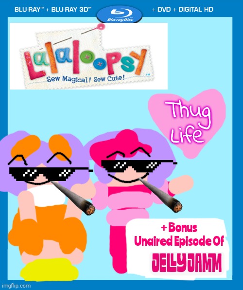 Lalaloopsy : Thug Life On DVD(Based On a Weird Dream i Had Where Goomo Gave Me This Specific DVD) | Thug Life; + Bonus Unaired Episode Of | image tagged in transparent dvd case,lalaloopsy,thug life,one time i dreamt | made w/ Imgflip meme maker