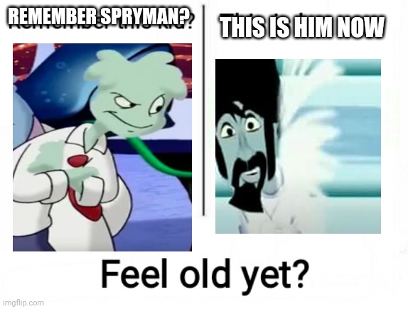 Feel old yet | REMEMBER SPRYMAN? THIS IS HIM NOW | image tagged in feel old yet | made w/ Imgflip meme maker