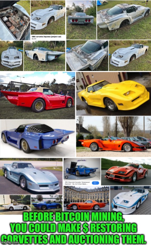 Funny | BEFORE BITCOIN MINING, YOU COULD MAKE $ RESTORING CORVETTES AND AUCTIONING THEM. | image tagged in funny,bitcoin,corvette,money,past,present | made w/ Imgflip meme maker