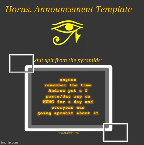 Horus Temp I | anyone remember the time Andrew put a 5 posts/day cap on MSMG for a day and everyone was going apeshit about it | image tagged in horus temp i | made w/ Imgflip meme maker