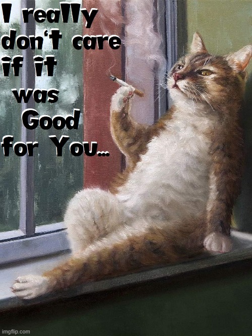 Was it Good for You? | image tagged in vince vance,cats,smoking a cigarette,i love cats,funny cat memes,painting | made w/ Imgflip meme maker