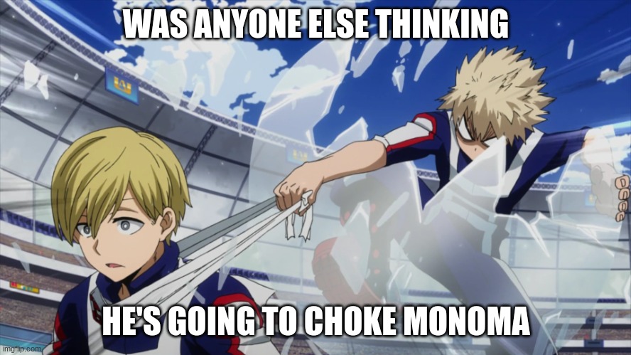 don't bakugo | WAS ANYONE ELSE THINKING; HE'S GOING TO CHOKE MONOMA | image tagged in bakugo stealing headband | made w/ Imgflip meme maker