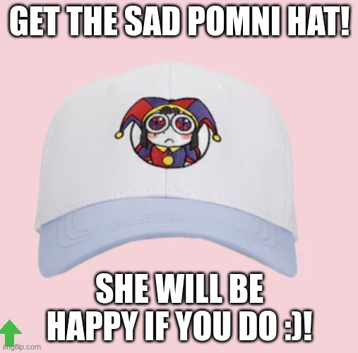 pomni sad | GET THE SAD POMNI HAT! SHE WILL BE HAPPY IF YOU DO :)! | image tagged in pomni sad | made w/ Imgflip meme maker