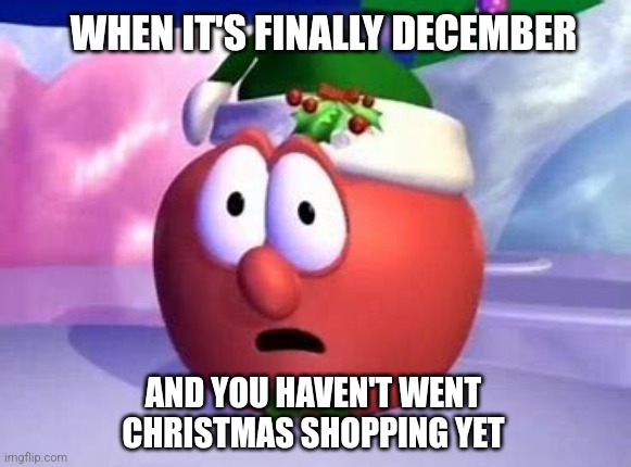 I'm back!!!! | WHEN IT'S FINALLY DECEMBER; AND YOU HAVEN'T WENT CHRISTMAS SHOPPING YET | image tagged in bob surprised | made w/ Imgflip meme maker