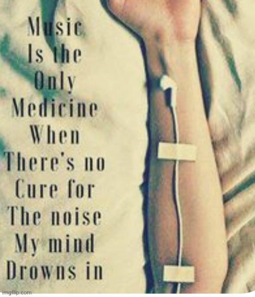 Music is the only medicine. | image tagged in music is the only medicine,cure,noise,mind,drown,music | made w/ Imgflip meme maker