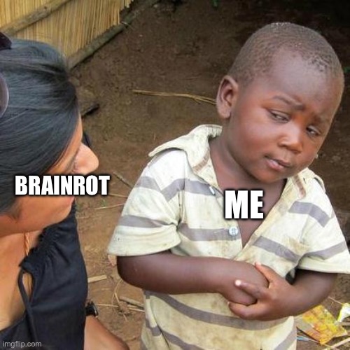 Third World Skeptical Kid | BRAINROT; ME | image tagged in memes,third world skeptical kid | made w/ Imgflip meme maker