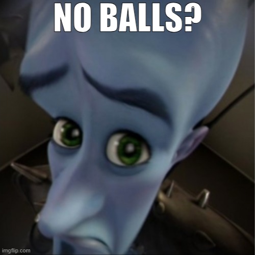 Megamind peeking | NO BALLS? | image tagged in megamind peeking | made w/ Imgflip meme maker