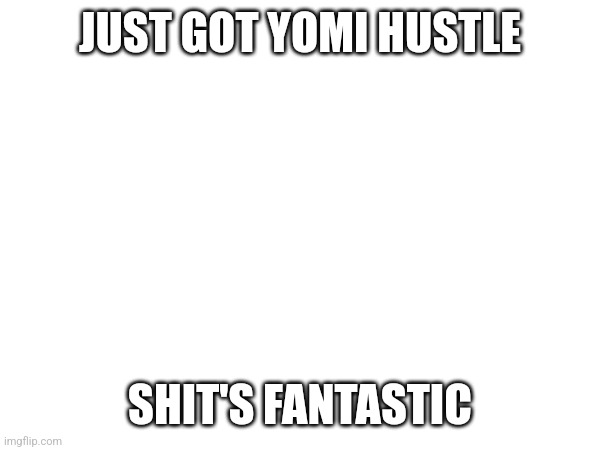 Worth all 500ish cents I spent on it. | JUST GOT YOMI HUSTLE; SHIT'S FANTASTIC | made w/ Imgflip meme maker