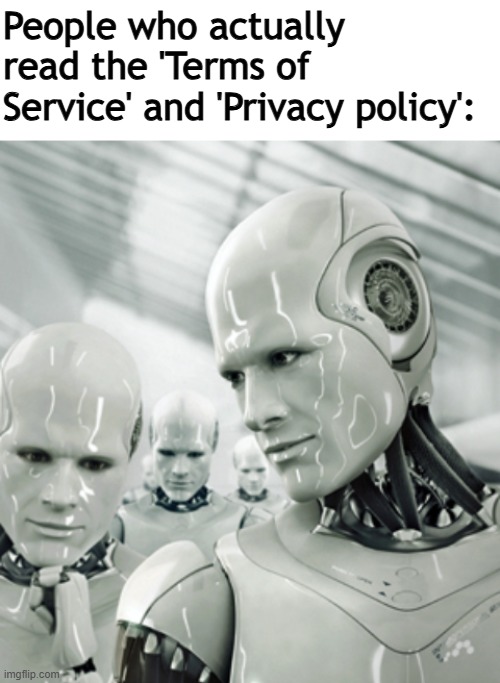 nobody unironically reads all of that lol | People who actually read the 'Terms of Service' and 'Privacy policy': | image tagged in memes,robots,npc,npcs,terms of service | made w/ Imgflip meme maker