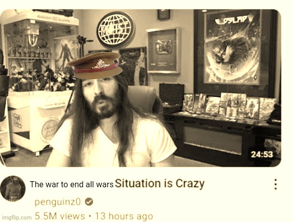 X situation is crazy | The war to end all wars | image tagged in x situation is crazy | made w/ Imgflip meme maker