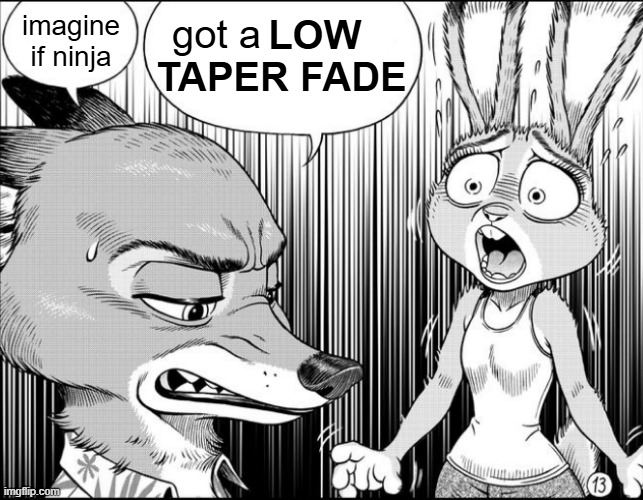 nick shocks judy | LOW TAPER FADE; got a; imagine if ninja | image tagged in nick shocks judy | made w/ Imgflip meme maker