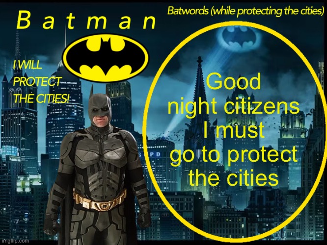 Batman announcement template 2 | Good night citizens I must go to protect the cities | image tagged in batman announcement template 2 | made w/ Imgflip meme maker