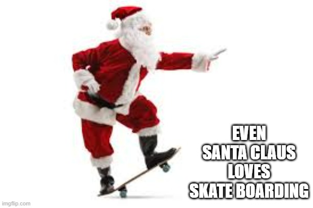 memes by Brad - Santa Clause also like to skateboard on his breaks. | EVEN SANTA CLAUS LOVES SKATE BOARDING | image tagged in funny,skateboarding,santa claus,christmas,merry christmas | made w/ Imgflip meme maker