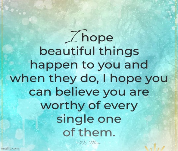 Beautiful Things! | image tagged in hope,beautiful,things,come back,you,always | made w/ Imgflip meme maker