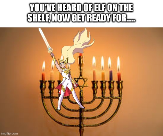 iykyk | YOU'VE HEARD OF ELF ON THE SHELF, NOW GET READY FOR..... | image tagged in elf on the shelf | made w/ Imgflip meme maker