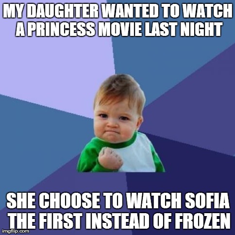 she more of a Sofia the first fan then a Frozen fan | MY DAUGHTER WANTED TO WATCH A PRINCESS MOVIE LAST NIGHT SHE CHOOSE TO WATCH SOFIA THE FIRST INSTEAD OF FROZEN | image tagged in memes,success kid | made w/ Imgflip meme maker