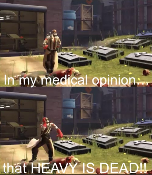 In my medical opinion, that HEAVY IS DEAD!! meme template | image tagged in in my medical opinion that heavy is dead,meme template,heavy is dead,tf2,the medic tf2 | made w/ Imgflip meme maker