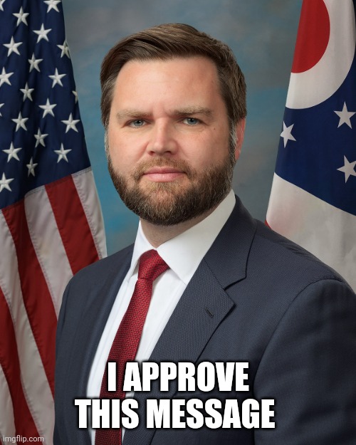 Jd Vance | I APPROVE THIS MESSAGE | image tagged in jd vance | made w/ Imgflip meme maker