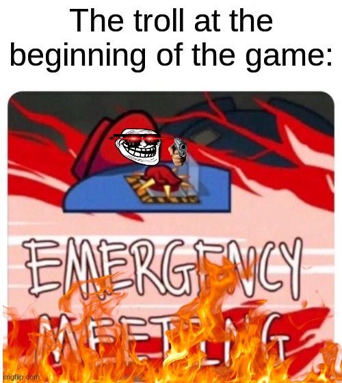 Emergency Meeting Among Us | The troll at the beginning of the game: | image tagged in emergency meeting among us | made w/ Imgflip meme maker