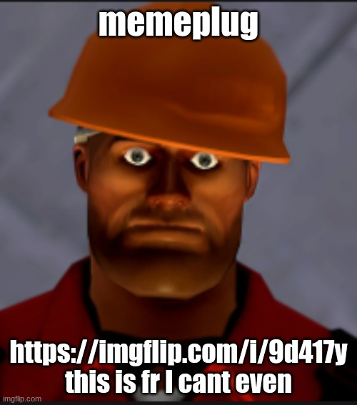 I cant even | memeplug; https://imgflip.com/i/9d417y this is fr I cant even | image tagged in engineer stare | made w/ Imgflip meme maker