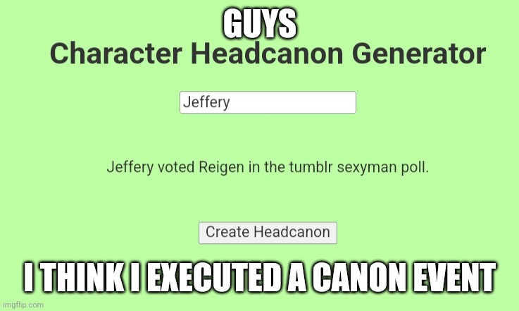GUYS; I THINK I EXECUTED A CANON EVENT | made w/ Imgflip meme maker