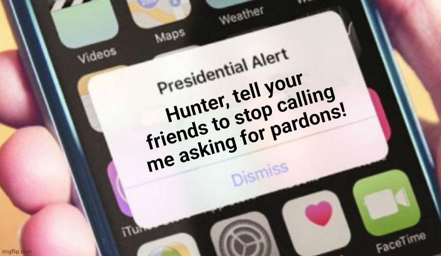 Presidential Alert Meme | Hunter, tell your friends to stop calling me asking for pardons! | image tagged in memes,presidential alert | made w/ Imgflip meme maker