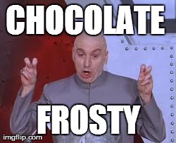 CHOCOLATE  FROSTY | image tagged in memes,dr evil laser | made w/ Imgflip meme maker