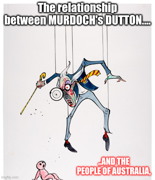 Pulling the Strings | The relationship between MURDOCH's DUTTON.... ..AND THE PEOPLE OF AUSTRALIA, | image tagged in aussie politics | made w/ Imgflip meme maker