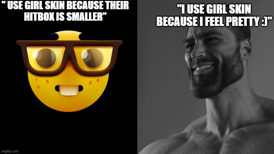 average fan vs average enjoyer | " USE GIRL SKIN BECAUSE THEIR
HITBOX IS SMALLER"; "I USE GIRL SKIN BECAUSE I FEEL PRETTY :)" | image tagged in average fan vs average enjoyer | made w/ Imgflip meme maker