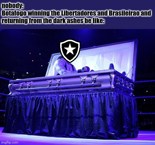 Botafogo rises again | nobody:
Botafogo winning the Libertadores and Brasileirao and returning from the dark ashes be like: | image tagged in undertaker coffin,botafogo,futbol,soccer,brasil,memes | made w/ Imgflip meme maker