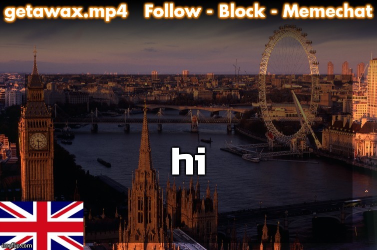 Getawax London Temp | hi | image tagged in getawax london temp | made w/ Imgflip meme maker