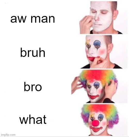 What do you say if u lose | aw man; bruh; bro; what | image tagged in memes,clown applying makeup | made w/ Imgflip meme maker