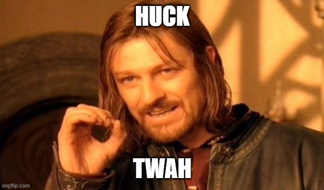 tuah | HUCK; TWAH | image tagged in memes,one does not simply | made w/ Imgflip meme maker