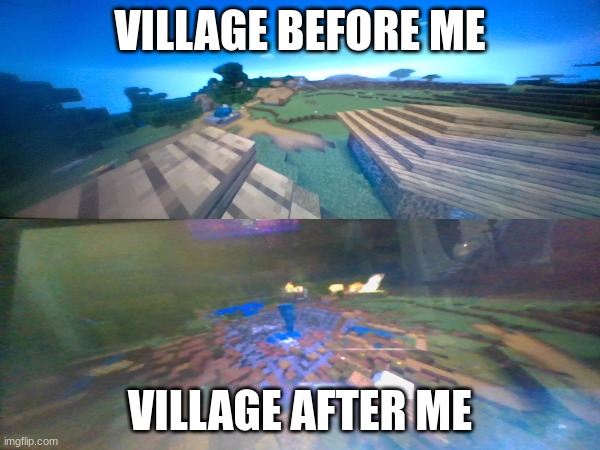 VILLAGE BEFORE ME; VILLAGE AFTER ME | made w/ Imgflip meme maker