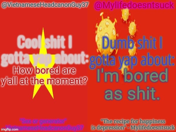 Boring | How bored are y'all at the moment? I'm bored as shit. | image tagged in vietnameseheadcanonguy37 and mylifedoesntsuck's yapping shit,question,memes,msmg | made w/ Imgflip meme maker