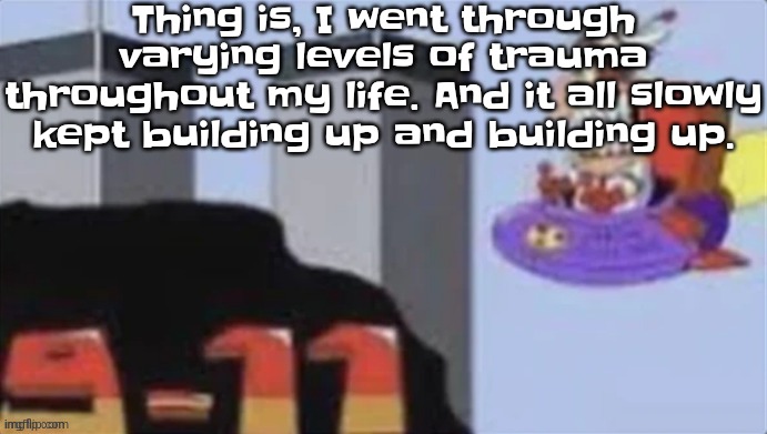 Twinzza towers | Thing is, I went through varying levels of trauma throughout my life. And it all slowly kept building up and building up. | image tagged in twinzza towers | made w/ Imgflip meme maker