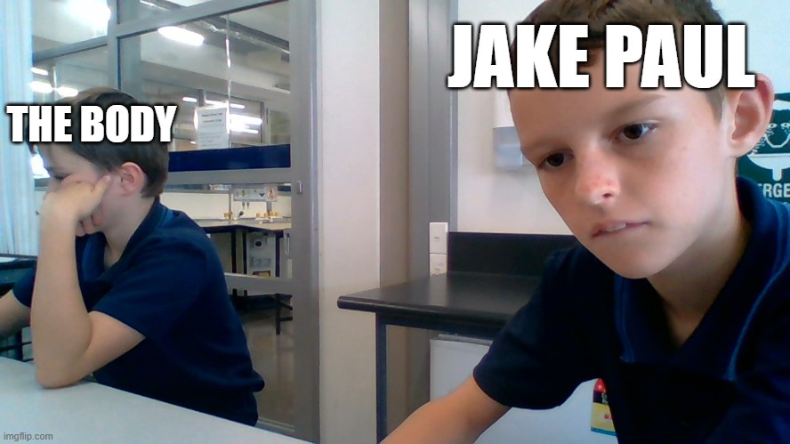 IYKYK :o | JAKE PAUL; THE BODY | image tagged in luke's world randomly recording at school | made w/ Imgflip meme maker