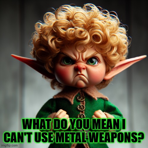 Angry Little Elf | WHAT DO YOU MEAN I CAN'T USE METAL WEAPONS? | image tagged in angry little elf | made w/ Imgflip meme maker