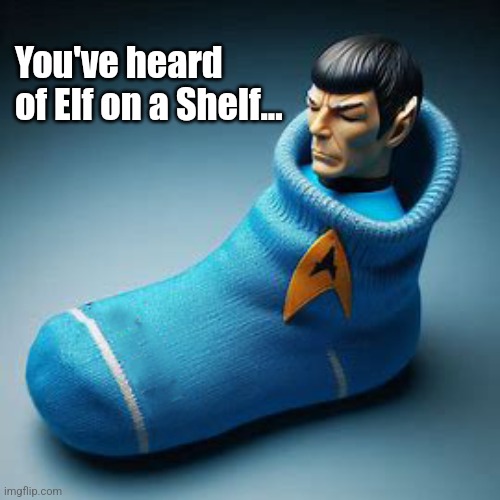 Spock in a Sick | You've heard of Elf on a Shelf... | image tagged in funny,star trek,spock,elf on the shelf,lol | made w/ Imgflip meme maker