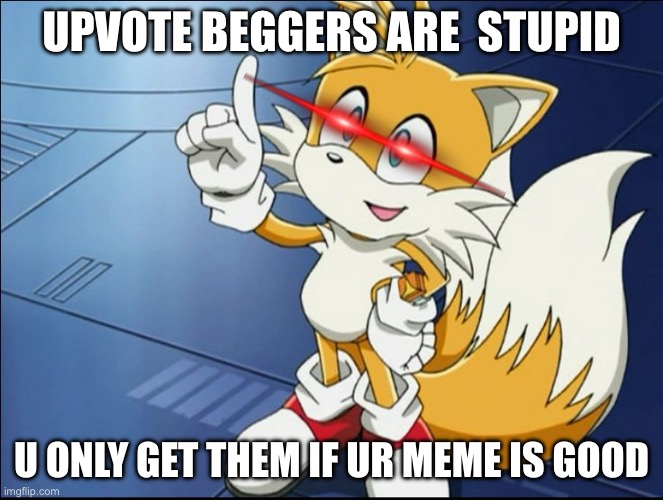 i see too many them AAAAAAA | UPVOTE BEGGERS ARE  STUPID; U ONLY GET THEM IF UR MEME IS GOOD | image tagged in sonic,not upvote begging,sonic the hedgehog | made w/ Imgflip meme maker