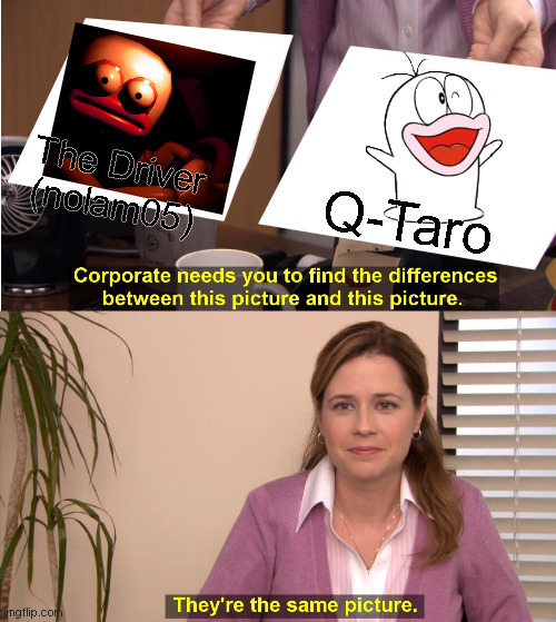 They're The Same Picture | The Driver
(nolam05); Q-Taro | image tagged in memes,they're the same picture | made w/ Imgflip meme maker