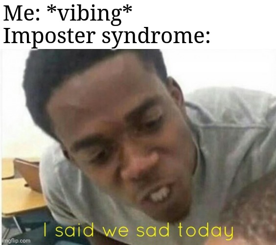 i said we ____ today - Imgflip