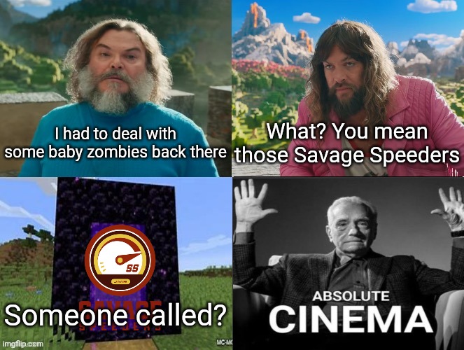 I made two for some reason | I had to deal with some baby zombies back there; What? You mean those Savage Speeders; Someone called? | image tagged in minecraft movie popular character plot twist portal introduction | made w/ Imgflip meme maker