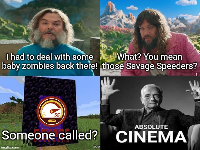 A Minecraft Movie if it was Peak | I had to deal with some baby zombies back there! What? You mean those Savage Speeders? Someone called? | image tagged in minecraft movie popular character plot twist portal introduction,marble league,jelles marble runs,absolute cinema | made w/ Imgflip meme maker